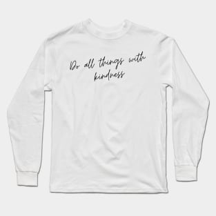 Do All Things with Kindness. Kindness quote. Positivity. Inspirational. Long Sleeve T-Shirt